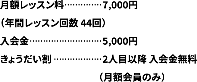 月額レッスン料7,000円（年間レッスン回数 44回）入会金5,000円チケット制あり（10,000円/5回）